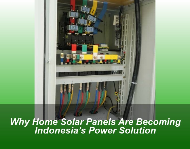 Why Home Solar Panels Are Becoming Indonesia’s Power Solution
